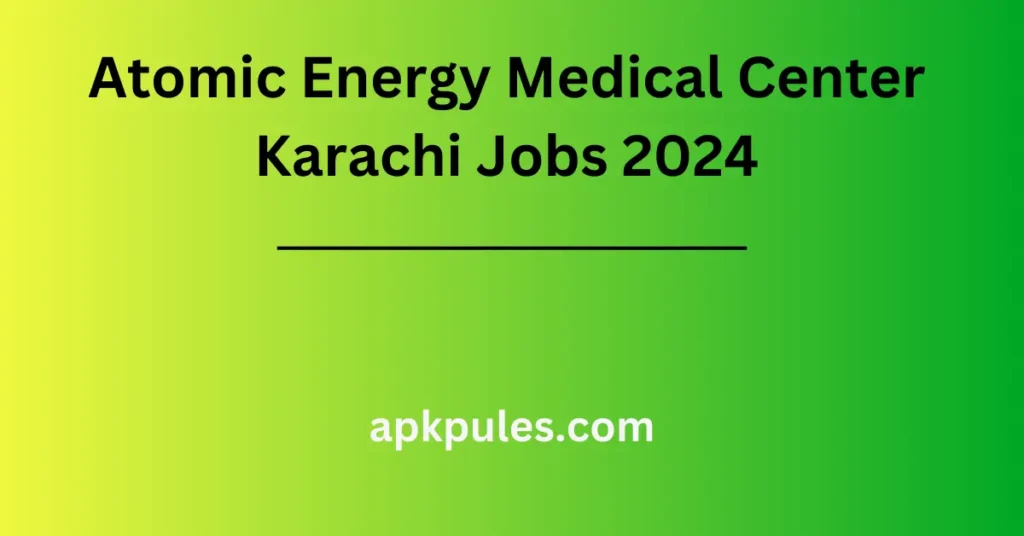 Atomic Energy Medical Center Karachi Jobs 2024